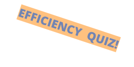 EFFICIENCY  QUIZ!